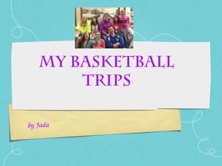 My Basketball
       Trips

by Jada
 
