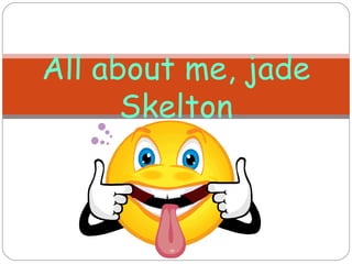 All about me, jade Skelton 
