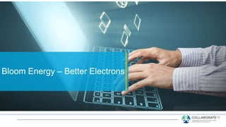 Bloom Energy – Better Electrons
 