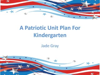 A Patriotic Unit Plan For Kindergarten Jade Gray 