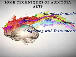 SOME TECHNIQUES OF AUDITORY
ARTS
Sound as in music
Speech
Signaling with Instruments
 
