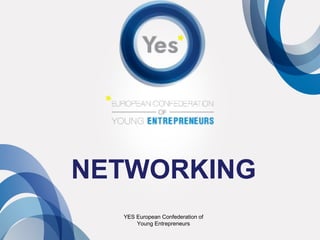 YES European Confederation of
Young Entrepreneurs
NETWORKING
 