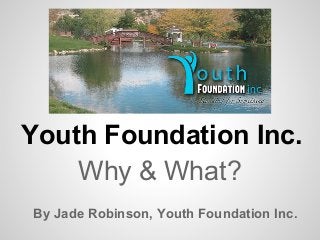 Youth Foundation Inc.
    Why & What?
By Jade Robinson, Youth Foundation Inc.
 