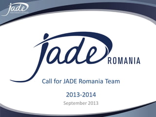 Call for JADE Romania Team
2013-2014
September 2013

 