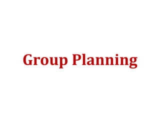 Group Planning
 