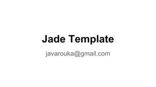 Jade Template
javarouka@gmail.com

 