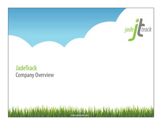 www.jadetrack.com
JadeTrack
Company Overview
 