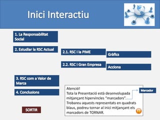 Atenció!
Tota la Presentació està desenvolupada
mitjançant hipervincles “marcadors”.
Trobareu aquests representats en quadrats
blaus, podreu tornar al inici mitjançant els
marcadors de TORNAR.
 