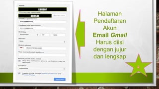 Halaman
Pendaftaran
Akun
Email Gmail
Harus diisi
dengan jujur
dan lengkap
sensor
sensor
 