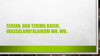 SEKIAN, DAN TERIMA KASIH..
WASSALAMU’ALAIKUM WR. WB.
 