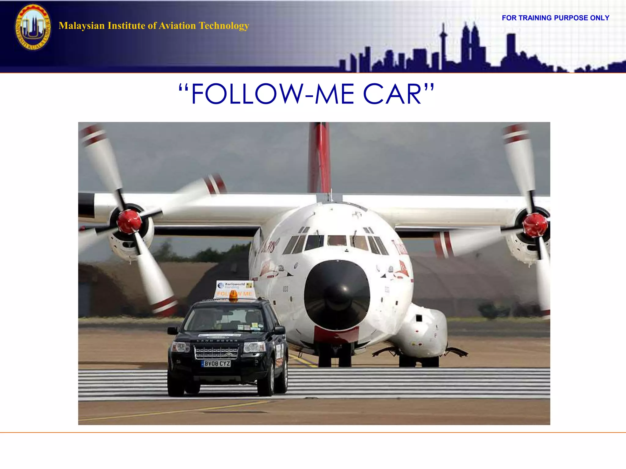 FOR TRAINING PURPOSE ONLY
Malaysian Institute of Aviation Technology
“FOLLOW-ME CAR”
 