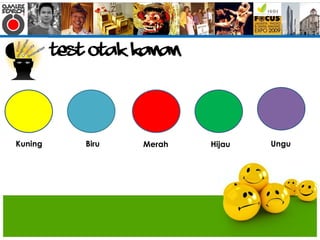 Test Otak Kanan
         Test Otak Kanan




Kuning       Biru    Merah   Hijau   Ungu
 