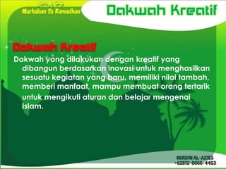 Dakwah Kreatif

Dakwah Kreatif
Dakwah yang dilakukan dengan kreatif yang
  dibangun berdasarkan inovasi untuk menghasilkan
  sesuatu kegiatan yang baru, memiliki nilai tambah,
  memberi manfaat, mampu membuat orang tertarik
  untuk mengikuti aturan dan belajar mengenai
  Islam.
 