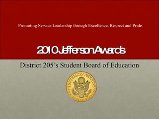 2010 Jefferson Awards District 205’s Student Board of Education Promoting Service Leadership through Excellence, Respect and Pride 