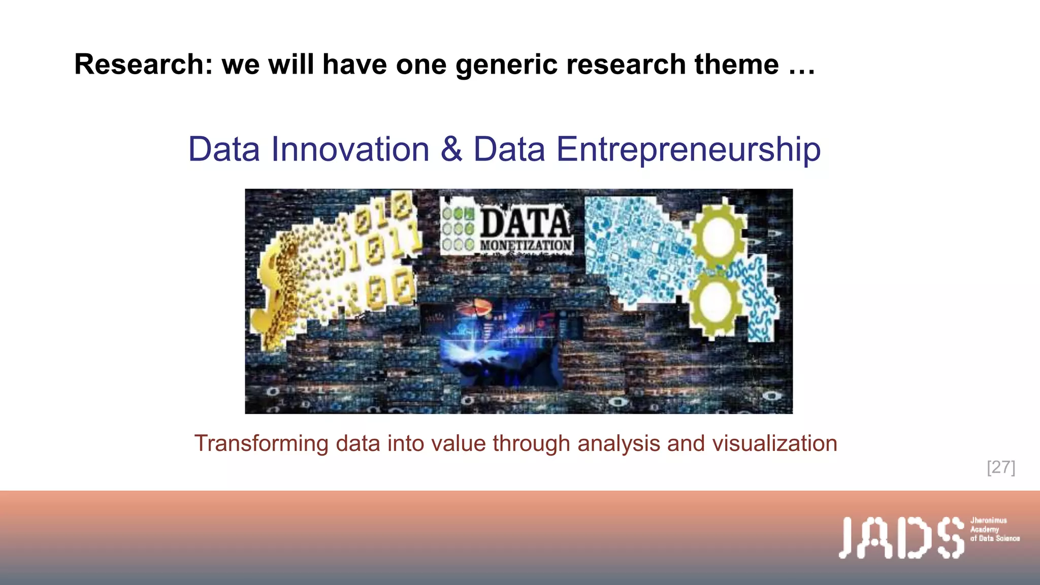 Data Innovation & Data Entrepreneurship
Transforming data into value through analysis and visualization
Research: we will have one generic research theme …
[27]
 
