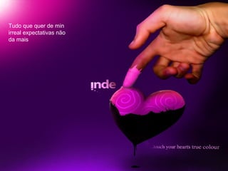 Tudo que quer de min irreal expectativas não da mais 