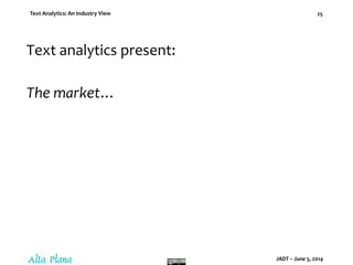 Text Analytics: An Industry View
JADT – June 5, 2014
25
Text analytics present:
The market…
 