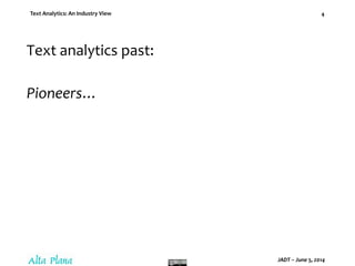 Text Analytics: An Industry View
JADT – June 5, 2014
4
Text analytics past:
Pioneers…
 