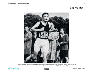 Text Analytics: An Industry View
JADT – June 5, 2014
51
http://www.businessweek.com/magazine/content/04_19/b3882029_mz072.htm
En route
 