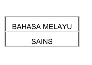 BAHASA MELAYU 
SAINS 
 