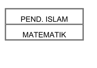 PEND. ISLAM 
MATEMATIK 
 