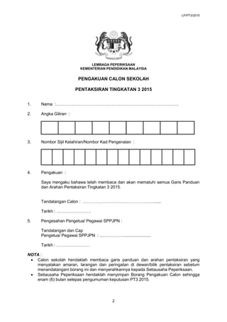 LP/PT3/2015
2
LEMBAGA PEPERIKSAAN
KEMENTERIAN PENDIDIKAN MALAYSIA
PENGAKUAN CALON SEKOLAH
PENTAKSIRAN TINGKATAN 3 2015
1. ...