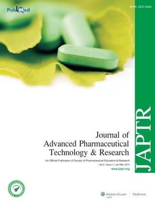 Journal of Advanced Pharmaceutical Technology & Research • Volume 5 • Issue 1 • January-March 2014 • Pages 1-***

JAPTR

ISSN 2231-4040

Journal of
Advanced Pharmaceutical
Technology & Research

An Official Publication of Society of Pharmaceutical Education & Research
Vol 5 / Issue 1 / Jan-Mar 2014

www.japtr.org

 