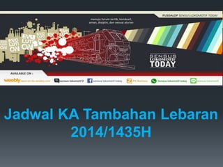 Jadwal KA Tambahan Lebaran
2014/1435H
 