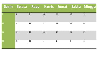 Senin       Selasa        Rabu       Kamis       Jumat       Sabtu Minggu
7           8            9           10.         11          12       13



14          15           16          17          18          19       20



21          22           23          24          25          26       27



28          29           30          1           2           3        4
 