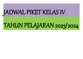 JADWAL PIKET KELAS IV
TAHUN PELAJARAN 2023/2024
 