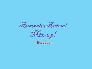 Australia Animal
  Mix-up!
      By: Jadyn
 