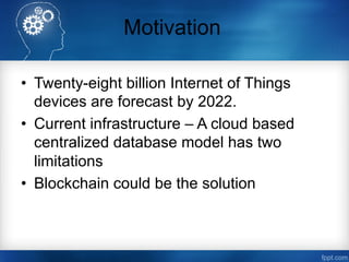 Motivation
•  Twenty-eight billion Internet of Things
devices are forecast by 2022.
•  Current infrastructure – A cloud ba...