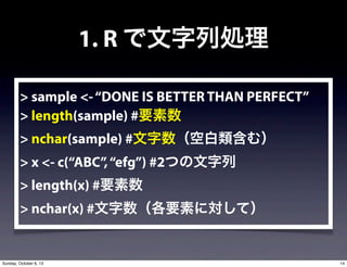 1. R ЄI
> sample <-DONE IS BETTER THAN PERFECT
> length(sample) #Ҫ
> nchar(sample) #հࣩ
> x <- c(ABC,efg) #2Ĥ
> length(x) #Ҫ
> nchar(x) #Ҫؤˌƣ
14Sunday, October 6, 13
 