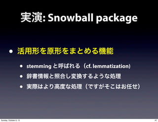 g: Snowball package
? ΤԭΤޤȤC
? stemming ȺФ루cf. lemmatization)
? ǕպϤQ褦ʄI
? gHϤ߶ȤʄIǤϤΤ
47Sunday, October 6, 13
 