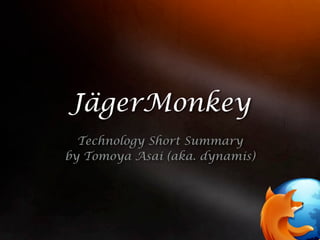 JägerMonkey
  Technology Short Summary
by Tomoya Asai (aka. dynamis)
 
