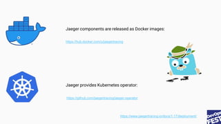 https://hub.docker.com/u/jaegertracing
Jaeger provides Kubernetes operator:
https://github.com/jaegertracing/jaeger-operat...