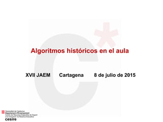 C* Algoritmos históricos
Algoritmos históricos en el aula
XVII JAEM Cartagena 8 de julio de 2015
 