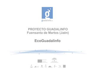 PROYECTO GUADALINFO
Fuensanta de Martos (Jaén)

    EcoGuadalinfo
 