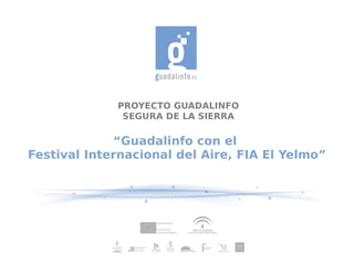 PROYECTO GUADALINFO
              SEGURA DE LA SIERRA

             “Guadalinfo con el
Festival Internacional del Aire, FIA El Yelmo”
 