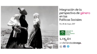 Integración de la
perspectiva de género
en las
Políticas Sociales
15 a 18 de mayo, 2017
 
