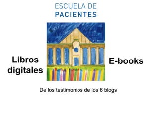 Libros
digitales
E-books
De los testimonios de los 6 blogs
 