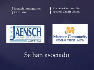 { {Jaensch Immigration
Law Firm
Manatee Community
Federal Credit Union
Se han asociado
 