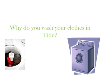 Why do you wash your clothes in Tide?