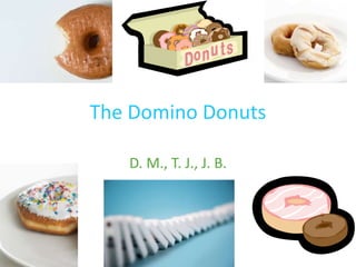 The Domino Donuts D. M., T. J., J. B. 