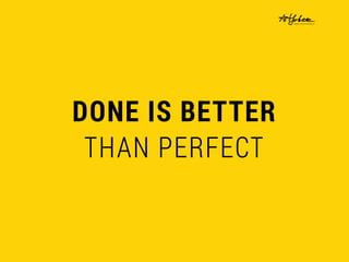 DONE IS BETTER
THAN PERFECT
 