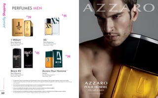 Jetairfly Shopping
                                        PERFUMES MEN
                                                                                                                                                                                                   €
                                                                                     €
                                                                                         39                                                                                                            46




                                                                   [1]                                                                             [2]
                                      1 Million                                                                                          XS
                                      Paco Rabanne                                                                                       Paco Rabanne
                                      Eau de toilette verstuiver/                                                                        Eau de toilette verstuiver/
                                      Vaporisateur 50ml                                                                                  Vaporisateur 100ml




                                                                                                               €
                                                                                                                   45
                                                                                                                                                                                                              €
                                                                                                                                                                                                                   38


                                                                    [3]                                                                                                                                         [4]
                                      Black XS                                                                                        Azzaro Pour Homme
                                      Paco Rabanne                                                                                    Azzaro
                                      Eau de toilette verstuiver/                                                                     Eau de toilette verstuiver/
                                      Vaporisateur 100ml                                                                              Vaporisateur 50ml
    J E TA I R F LY M A G A Z I N E




                                       [ 1 ] Een gouden flacon, chique en onweerstaanbaar met een gedurfd parfum. Een frisse start met pompelmoes, munt, sinaasappel en daarbinnen, een hart van roos en kaneel.
                                             Un flacon en forme de lingot, objet de tous les désirs, abrite un parfum aussi osé. Un départ frais et pétillant de pamplemousse, menthe et orange sanguine, sur un coeur d’absolu de
                                             rose et de cannelle.
                                       [ 2 ] Een verrassende geur bestaande uit een houtige harmonie met een mix van transparante frisheid en warme sensualiteit.
                                             Deux consonances qui clament leur virilité, sifflantes et provocantes de sensualité affichée.
                                       [ 3 ] Een op en top mannelijk parfum dat inspeelt op contrasten. Black XS is een parfum met karakter en een sterke persoonlijkheid.
                                             Black XS, le nouveau parfum de Paco Rabanne pour un homme dur au coeur tendre, rock et sexy.
                                       [ 4 ] Een sterke mannengeur met een geraffineerde compositie van vluchtige lavendelnoten en basilicum, vermengd met een hart vol Bourbon-geranium en eikenmos.
                                                                                                                                                                                                                                     FEEL LIKE A MAN
60                                           Un cocktail unique d’humour, d’éclat, de modernité et d’élégance masculine. Fougère hespéridé, boisé et ambré.
                                                                                                                                                                                                                                     www azzar p ris co
                                                                                                                                                                                                                                     www.azzaroparis.com
                                                                                                                                                                                                                                           za      s.co
                                                                                                                                                                                                                                                   s.
 