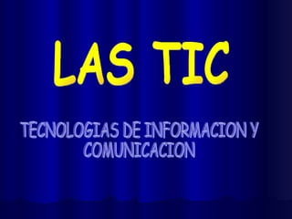 LAS TIC TECNOLOGIAS DE INFORMACION Y COMUNICACION 