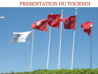 Projet tournoi de DUSAFE en
    PRESENTATION la TOURNOI
           Tunisie
             1




                         02/07/13
 