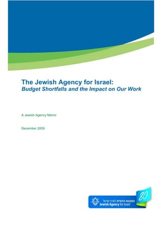 The Jewish Agency for Israel:
Budget Shortfalls and the Impact on Our Work



A Jewish Agency Memo



December 2009
 