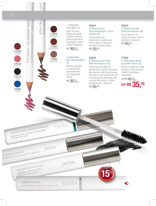 10
94033
5. Máscara de Alta
Deﬁnição Blackest, 9g.
Curva, alonga e dá
volume aos cílios. Contém
pantenol e vitamina E.
R$ 55,00
94034
3. Máscara para
Cílios Alongadora e Extra
Volume, 9g.
Contém ﬁbras que
proporcionam aparência de
maior volume e espessura
aos cílios. À prova d’água.
R$ 55,00
94029
4. Máscara para Cílios
Máximo Impacto, 12g.
Proporciona um efeito de
alongamento, volume e curvatura.
Não escorre e não forma grumos
nos cílios. É uma máscara de alta
concentração de pigmentos para
criar um look intenso. Contém
R$ 55,00
1. Delineador
para Olhos, 1g.
Lápis de suave
textura que ajuda
a deﬁnir a linha de
contorno dos olhos,
ressaltando o olhar.
Contém vitamina E.
R$ 36,00
(cada)
2. Delineador
para Sobrancelhas,
1g.
Delinea e esculpe
as sobrancelhas,
proporcionando
um acabamento
natural.
R$ 36,00
(cada)
77089
6. Delineador Líquido
para Olhos Black, 4g
Deﬁne os olhos com linhas
grossas ou ﬁnas precisas.
Contém Emolientes e
umectantes.
de R$ 42,00
(cada)
1
3
4
5
6
77013
Black
77008
Espresso
77006
Indigo
77016
Soft Pink
77003
Deep Brown
77004
Medium Brown
77005
Soft Brown
2
por R$ 35,70
DEDESCONTO
15%
DDEE
 